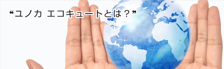 ユノカ エコキュートとは？