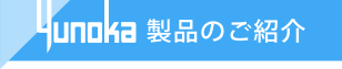 ユノカ製品のご紹介